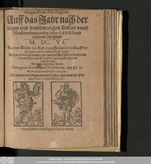 Prognosticon Astrologicum Auff das Jahr nach der seligen vnd frewdenreichen Geburt vnnd Menschwerdung vnsers lieben Herrn vnd Heylandes Jesu Christi/ M.DC.VI. ...