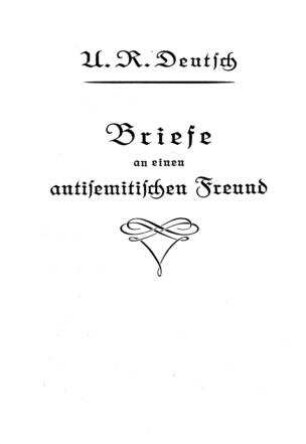 Briefe an einen antisemitischen Freund / U. R. Deutsch