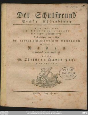 Sechste Abhandlung: Mit welcher zu Anhörung einiger den 29sten Jänner 1779 Nachmittags um 2 Uhr im evangelischlutherischen Gymnasium zu haltenden Reden gehorsamst und ergebenst einladet M. Christian David Jani Conrektor