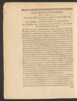 Johannes-Georgius, Dei Gratia, Haeres Norwegiae, Dux Schleswici, Holsatiae, &c. Rector Academiae Giessenae, Omnibus Ac Singulis Civibus Academicis Clementiam & Favorem.