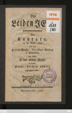 Das Leiden JEsu : Eine Cantata, in die Music gesetzt von dem Herrn Music-Director Rollen in Magdeburg, wie solche in der stillen Woche in denen Stadt-Kirchen allhier aufgeführet wird