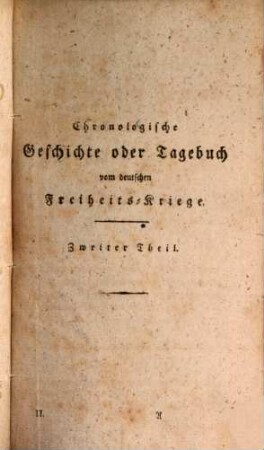 Chronologische Geschichte oder Tagebuch vom deutschen Freiheits-Kriege. 2, Enthaltend den Zeitraum vom 1. Januar bis letzten Mai 1814, oder von dem Vorrücken der alliirten Truppen in Frankreich bis zu der Einnahme von Paris und dem Friedensschlusse