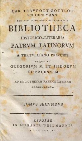 Bibliotheca Historico-Literaria Patrvm Latinorvm : A Tertulliano Principe Usque Ad Gregorium M. Et Isidorum Hispalensem Ad Bibliothecam Fabricii Latinam Accommodata, 2