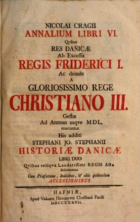 Nicolai Cragii Annalium Libri VI Quibus Res Danicae Ab Excessu Regis Friderici I. Ac Deinde A Gloriosissimo Rege Christiano III. Gestae Ad Annum usque MDL. enarrantur