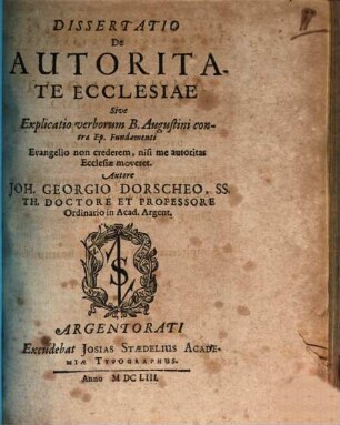 Diss. de autoritate ecclesiae : sive explicatio verborum B. Augustini contra Ep. fundamenti: Evangelio non crederem, nisi me autoritas Ecclesiae moveret