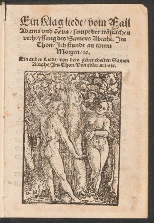 Ein Klag liedt/ vom Fall || Adams vnd Heua/ sampt der trœstlichen || verheyssung des Samens Abrahe. Jm || Thon/ Jch stundt an einem || Morgen/ [et]c.|| Ein ander Liedt/ von dem gebenedeiten Samen || Abrahe/ Jm Thon/ Von edler art/ [et]c.||