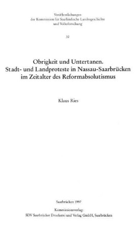 Obrigkeit und Untertanen : Stadt- und Landproteste in Nassau-Saarbrücken im Zeitalter des Reformabsolutismus