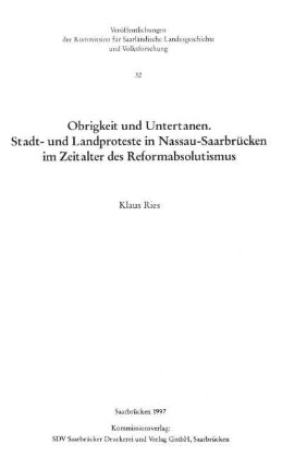 Obrigkeit und Untertanen : Stadt- und Landproteste in Nassau-Saarbrücken im Zeitalter des Reformabsolutismus