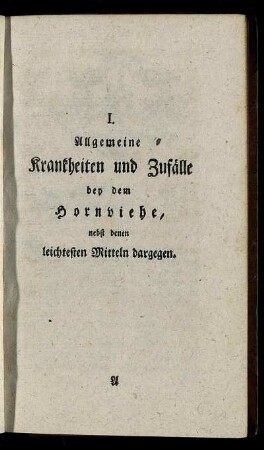 I. Allgemeine Krankheiten und Zufälle bey dem Hornviehe, nebst denen leichtesten Mitteln dargegen.
