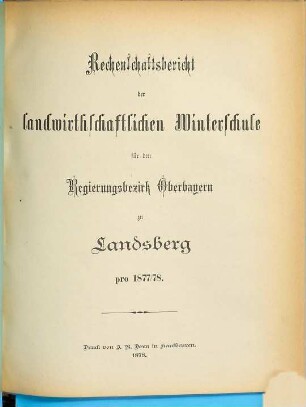 Rechenschaftsbericht der Landwirtschaftlichen Kreis-Winterschule für den Regierungsbezirk Oberbayern zu Landsberg a. Lech. 1877/78