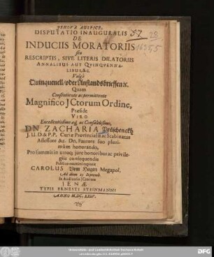 Disputatio Inauguralis De Induciis Moratoriis seu Rescriptis, Sive Literis Dilatoriis Annalibus Aut Quinquennalibus, &c. Vulgo Quinquenell/ oder Anstandsbrieffen [et]c.