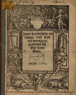 Zwey Keyserliche vneynige vnd wyderwertige gepott den Luther betreffend : Im Jar 1524