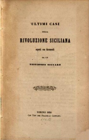 Ultimi Casi della rivoluzione Siciliana esposti con documenti da un testimone oculare