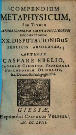 Compendium metaphysicum, sub titulo aphorismorum metaphysicorum recognitorum : XX. disputationibus publicis absolutum ...