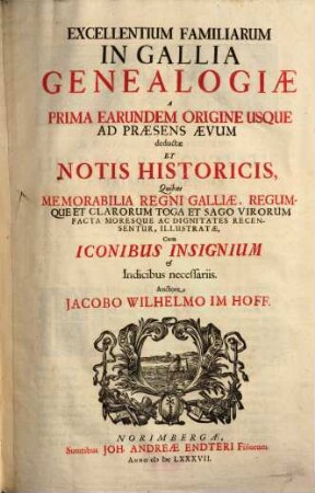 Excellentium Familiarum In Gallia Genealogiae : A Prima Earundem Origine Usque Ad Praesens Aevum deductae Et Notis Historicis, quibus memorabilia Regni Galliae, Regumque et clarorum toga et sago virorum facta moresque ac dignitates recensentur, illustratae, cum iconibus insignium et indicibus necessariis