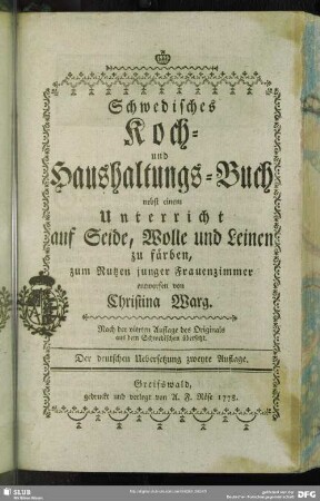 Schwedisches Koch- und Haushaltungs-Buch : nebst einem Unterricht auf Seide, Wolle und Leinen zu färben, zum Nutzen junger Frauenzimmer entworfen. Nach der vierten Auflage des Originals aus dem Schwedischen übersetzt