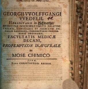 Georgii VVolffgangi VVedelii, Haereditarii in Schwartza, Medicinae Doctoris ... Facvltatis Medicae Decani, Propempticon Inavgvrale De Mose Chimico