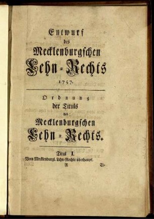 Entwurf des Mecklenburgschen Lehn-Rechts 1757 : Ordnung der Tituls des Mecklenburgschen Lehn-Rechts