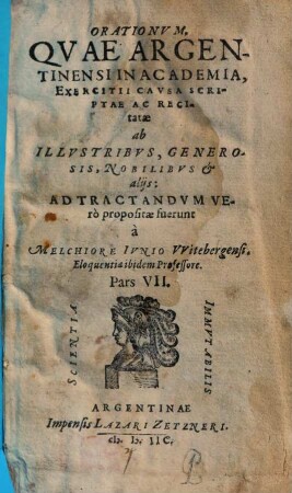 Orationum quae Argentinensi in Academia, exercitii gratia, scriptae et recitatae ab illustribus, generosis, nobilibus, & aliis ... pars ..., Pars VII.. Orationvm, Qvae Argentinensi In Academia, Exercitii Cavsa Scriptae Ac Recitatae ab Illvstribvs, Generosis, Nobilibvs et alijs ... Pars VII.
