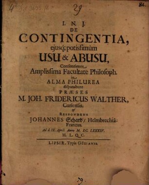 De Contingentia, ejusq[ue] potissimum Usu & Abusu : Ad d. IX. April. Anno M.DC.LXXXIV. ...
