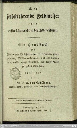 [1]: Der selbstlehrende Feldmesser oder erster Unterricht in der Feldmeßkunst : ein Handbuch für Amts- und Stadtfeldmesser, Dekonomen, Forstmänner, Mühlenwerkmeister, und alle diejenigen, welche einige Kenntnisse von dieser Kunst zu haben wünschen