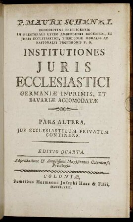 P. 2: P. Mauri Schenkl Benedictini Prifligensis ... Institutiones Iuris Ecclesiastici Germaniæ Inprimis, Et Bavariæ Accommodatæ. Pars Altera