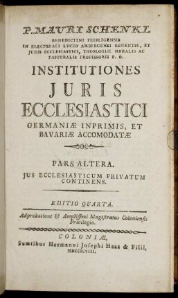 P. 2: P. Mauri Schenkl Benedictini Prifligensis ... Institutiones Iuris Ecclesiastici Germaniæ Inprimis, Et Bavariæ Accommodatæ. Pars Altera