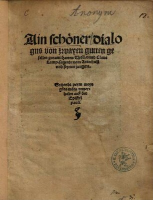 Ain schöner dialogus von zwayen gutten gesellen genant Hanns Tholl unnd Claus Lamp sagendt vom Antechrist und seynen jungern ...