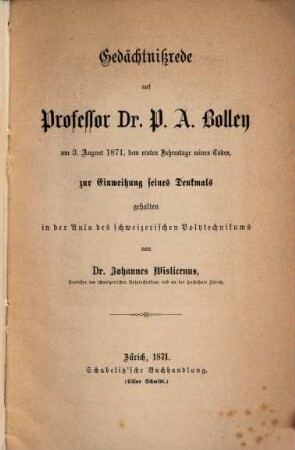 Gedächtnißrede auf Professor Dr. P. A. Bolley am 3. August 1871, dem ersten Jahrestage seines Todes, zur Einweihung seines Denkmals gehalten