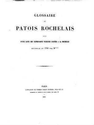 Glossaire du patois Rochelais : Glossaire du patois Rochelais, suivi d'une liste des expressions vicieuses usitées à la Rochelle, recueillie en 1780 par M ...