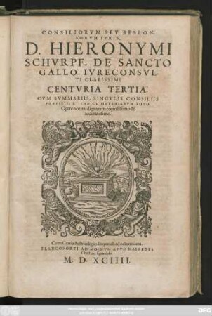 CONSILIORVM SEV RESPON-||SORVM IVRIS,|| D. HIERONYMI || SCHVRPF, DE SANCTO || GALLO ... || CENTVRIA TERTIA.|| CVM SVMMARIIS, SINGVLIS CONSILIIS || PRAEFIXIS, ET INDICE ... ||