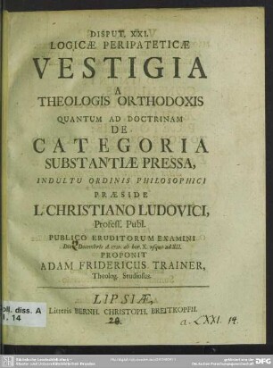 Disput. XXI. Logicae Peripateticae Vestigia A Theologis Orthodoxis Quantum Ad Doctrinam De Categoria Substantiae Pressa ...