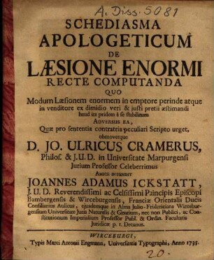 Schediasma Apologeticum De Laesione Enormi Recte Computanda ... dversus Ea, Quae pro sententia contraria peculiari Scripto urget ... D. Jo. Ulricus Cramerus ... Amice Defendit Joannes Adamus Ickstatt ...
