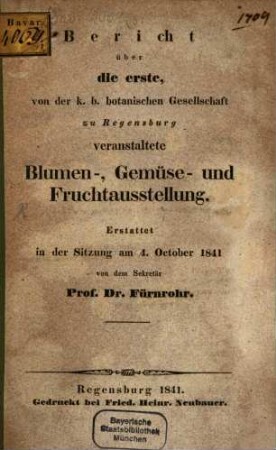 Bericht über die erste, von der k. b. botanischen Gesellschaft zu Regensburg veranstaltete Blumen-, Gemüse- und Fruchtausstellung : erstattet in d. Sitzung am 4. Oct. 1841