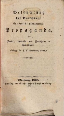 Beleuchtung der Broschüre: die römisch-hierarchische Propaganda, ihre Partei, Umtriebe und Fortschritte in Deutschland : (Leipzig bei F. A. Brockhaus, 1838)