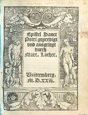Epistel Sanct Petri gepredigt vnd ausgelegt durch Mart. Luther