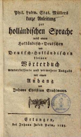 Phil. Ludw. Stat. Müllers kurze Anleitung zur holländischen Sprache : nebst einem Holländisch-Deutschen und Deutsch-Holländischen kleinen Wörterbuch