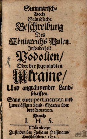 Summarisch-, doch gründliche Beschreibung des Königreichs Polen : insonderheit Podolien oder der sogenandten Ukraine und angräntzender Landschafften