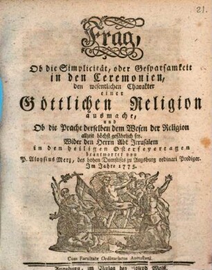 Frag, Ob die Simplicität, oder Gesparsamkeit in den Ceremonien, den wesentlichen Charakter einer Göttlichen Religion ausmache, und Ob die Pracht derselben dem Wesen der Religion allzeit höchst gefährlich sey : Wider den Herrn Abt Jerusalem in den heiligen Osterfeyertagen beantwortet