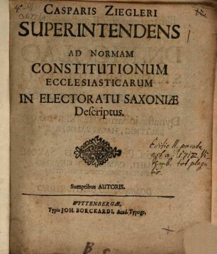 Casparis Ziegleri Superintendens Ad Normam Constitutionum Ecclesiasticarum In Electoratu Saxoniae Descriptus
