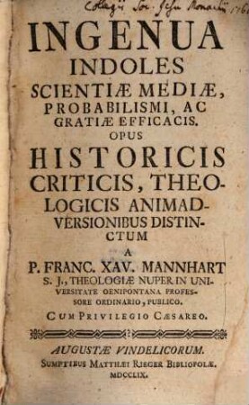 Ingenua Indoles Scientiae Mediae, Probabilismi, Ac Gratiae Efficacis : Opus Historicis Criticis, Theologicis Animadversionibus Distinctum