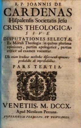R.P. Joannis De Cardenas Hispalensis Societatis Jesu Crisis Theologica; Sive Disputationes Selectae Ex Morali Theologia : In Quatuor Partes Distinctae, 3
