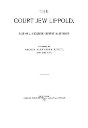 The court jew Lippold : tale of a sixteenth century martyrdom / narrated by George Alexander Kohut