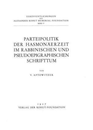 Parteienpolitik der Hasmonäerzeit im rabbinischen und pseudoepigraphischen Schrifttum / von V. Aptowitzer