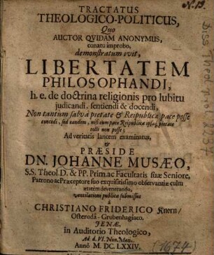 Tractatus Theologico-Politicus, Quo Auctor Qvidam Anonymus, conatu improbo, demonstratum ivit, Libertatem Philosophandi, h. e. de doctrina religionis pro lubitu judicandi, sentiendi & docendi : Non tantùm salvâ pietate & Reipublicæ pace posse concedi, sed eandem nisi cum pace Reipublicæ ipsaq[ue] pietate tolli non posse
