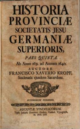 Historia Provinciæ Societatis Jesu Germaniæ Superioris. Pars Quinta, Ab Anno 1631. ad Annum 1640.