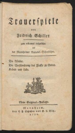Trauerspiele von Fridrich Schiller zum erstenmahl aufgeführt auf der Mannheimer National-Schaubühne. Die Räuber. Die Verschwörung des Fiesko zu Genua. Kabale und Liebe. Neue Original-Auflage. Mannheim, bey C. F. Schwan und G. C. Götz, 1786