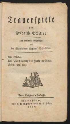 Trauerspiele von Fridrich Schiller zum erstenmahl aufgeführt auf der Mannheimer National-Schaubühne. Die Räuber. Die Verschwörung des Fiesko zu Genua. Kabale und Liebe. Neue Original-Auflage. Mannheim, bey C. F. Schwan und G. C. Götz, 1786