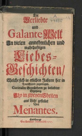 Die Verliebte und Galante Welt Jn vielen annehmlichen und wahrhaftigen Liebes-Geschichten/ Welche sich in etlichen Jahren her in Teutschland zugetragen