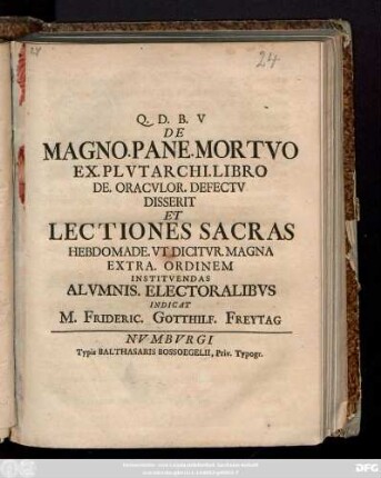 Q. D. B. V. De Magno. Pane. Mortvo Ex. Plvtarchi. Libro De. Oracvlor. Defectv Disserit Et Lectiones Sacras Hebdomade. Vt Dicitvr. Magna Extra. Ordinem Institvendas Alvmnis. Electoralibvs : [Scrib. in prouinc. Schola Portensi. X. Kal. April. CIƆIƆCCXXV.]